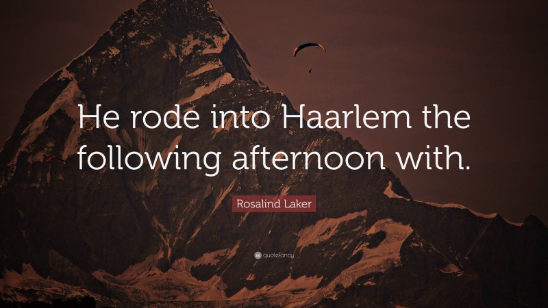 Rosalind Laker Quote: “He rode into Haarlem the following afternoon with.”