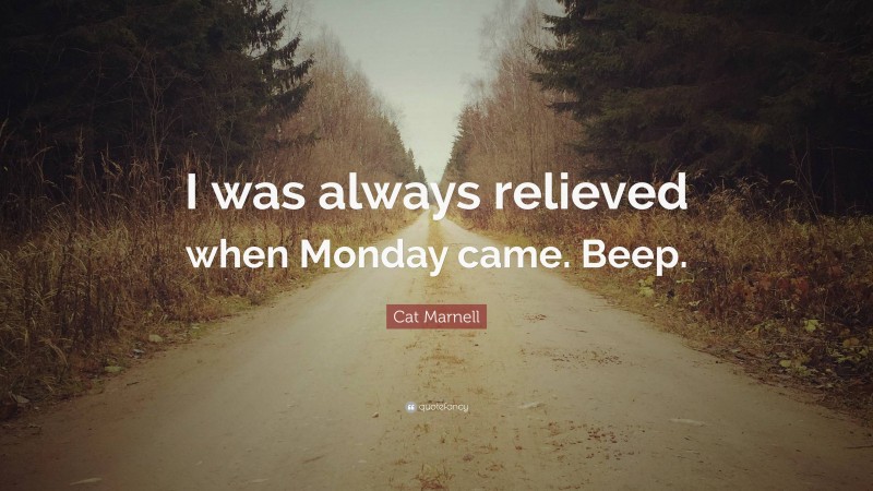 Cat Marnell Quote: “I was always relieved when Monday came. Beep.”