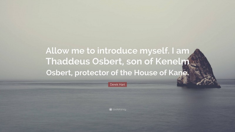 Derek Hart Quote: “Allow me to introduce myself. I am Thaddeus Osbert, son of Kenelm Osbert, protector of the House of Kane.”