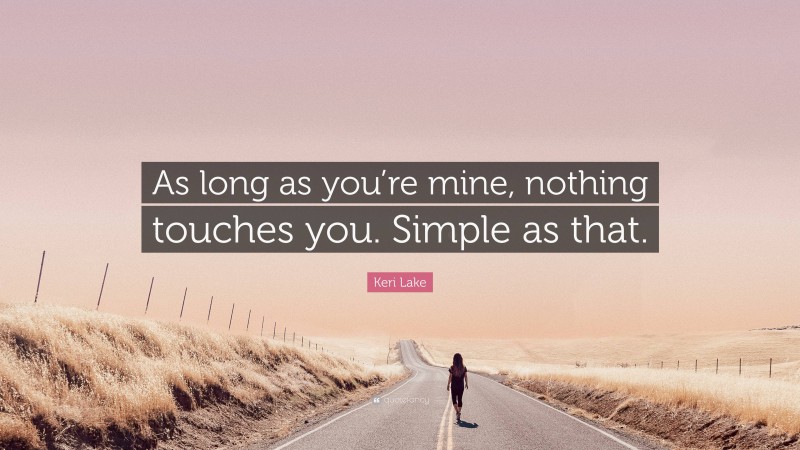 Keri Lake Quote: “As long as you’re mine, nothing touches you. Simple as that.”