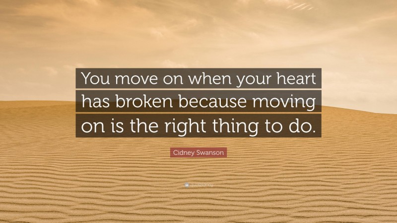 Cidney Swanson Quote: “You move on when your heart has broken because moving on is the right thing to do.”