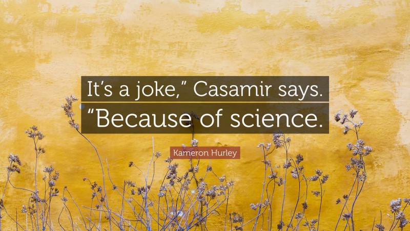 Kameron Hurley Quote: “It’s a joke,” Casamir says. “Because of science.”