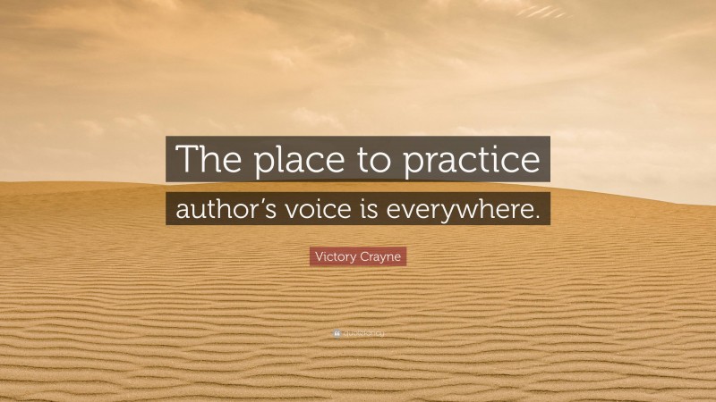 Victory Crayne Quote: “The place to practice author’s voice is everywhere.”