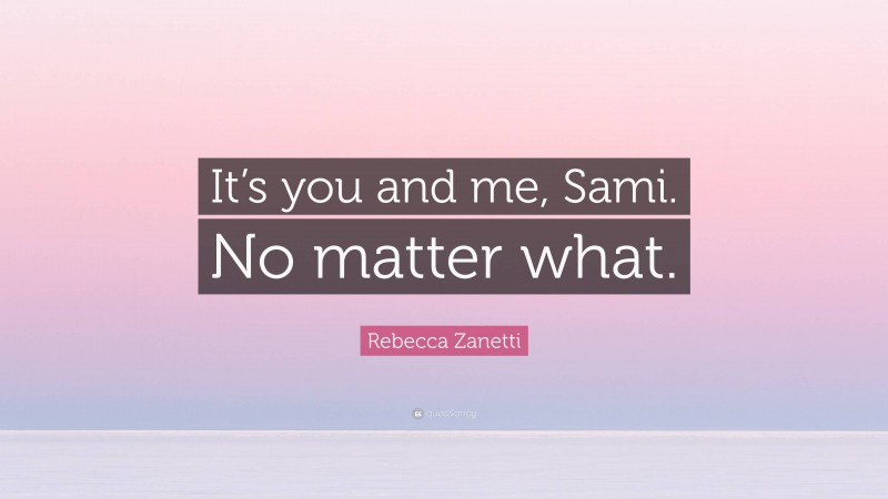 Rebecca Zanetti Quote: “It’s you and me, Sami. No matter what.”