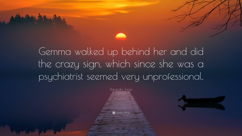 Darynda Jones Quote: “Gemma walked up behind her and did the crazy sign, which since she was a psychiatrist seemed very unprofessional.”