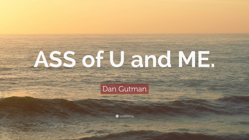 Dan Gutman Quote: “ASS of U and ME.”
