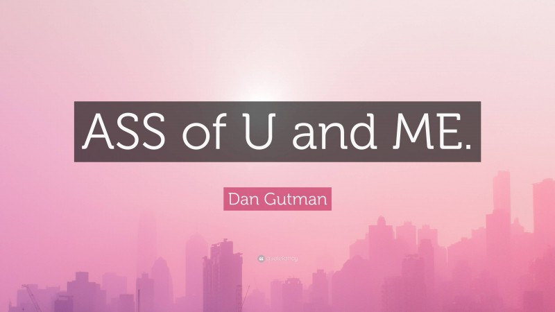 Dan Gutman Quote: “ASS of U and ME.”