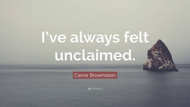 Carrie Brownstein Quote: “I’ve always felt unclaimed.”