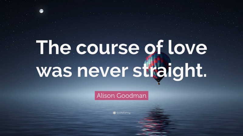 Alison Goodman Quote: “The course of love was never straight.”