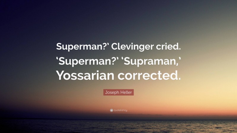 Joseph Heller Quote: “Superman?’ Clevinger cried. ‘Superman?’ ‘Supraman,’ Yossarian corrected.”