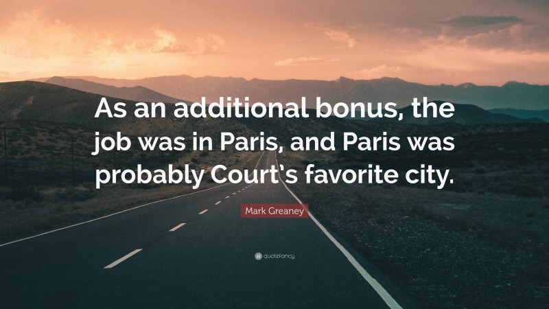 Mark Greaney Quote: “As an additional bonus, the job was in Paris, and Paris was probably Court’s favorite city.”