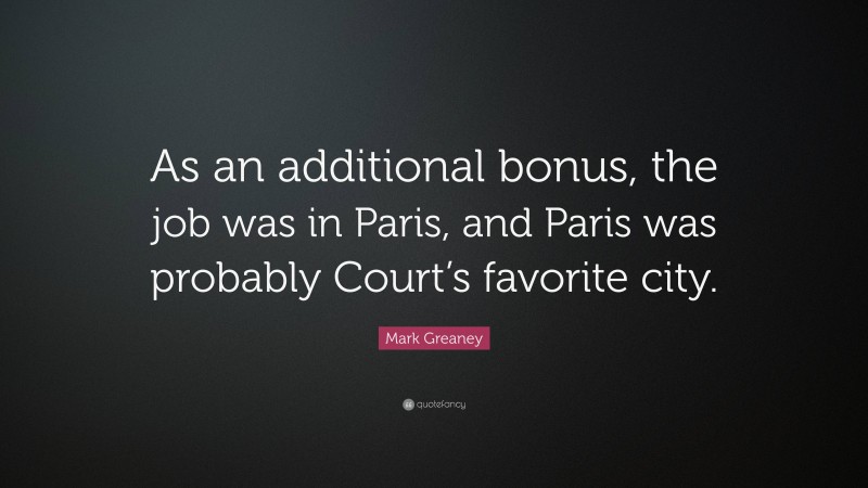 Mark Greaney Quote: “As an additional bonus, the job was in Paris, and Paris was probably Court’s favorite city.”