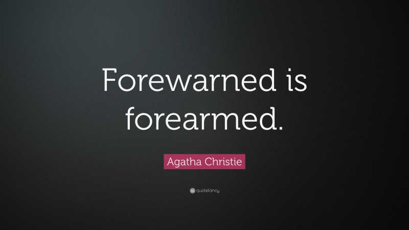 Agatha Christie Quote: “Forewarned is forearmed.”