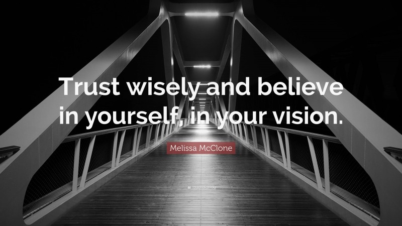 Melissa McClone Quote: “Trust wisely and believe in yourself, in your vision.”