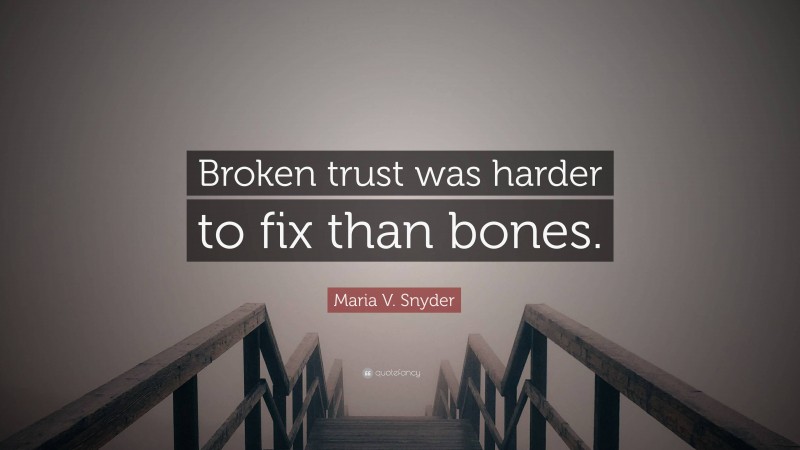 Maria V. Snyder Quote: “Broken trust was harder to fix than bones.”