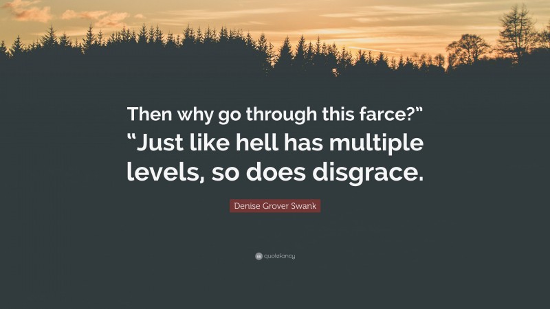 Denise Grover Swank Quote: “Then why go through this farce?” “Just like hell has multiple levels, so does disgrace.”