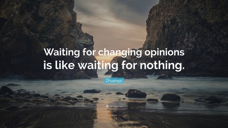 Zhuangzi Quote: “Waiting for changing opinions is like waiting for nothing.”