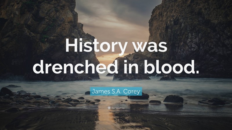 James S.A. Corey Quote: “History was drenched in blood.”