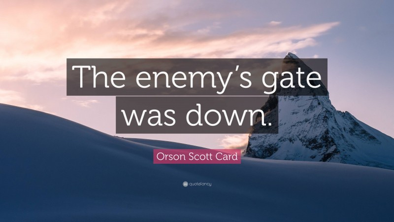 Orson Scott Card Quote: “The enemy’s gate was down.”