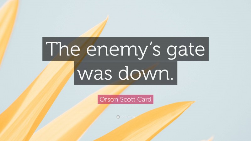 Orson Scott Card Quote: “The enemy’s gate was down.”