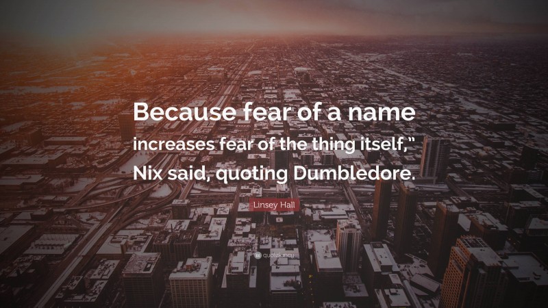 Linsey Hall Quote: “Because fear of a name increases fear of the thing itself,” Nix said, quoting Dumbledore.”