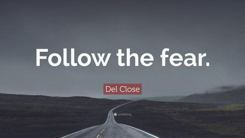 Del Close Quote: “Follow the fear.”