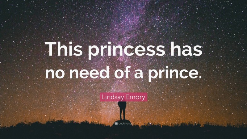 Lindsay Emory Quote: “This princess has no need of a prince.”