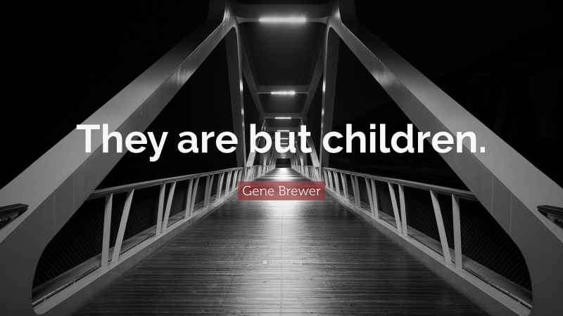 Gene Brewer Quote: “They are but children.”