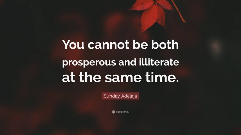 Sunday Adelaja Quote: “You cannot be both prosperous and illiterate at the same time.”
