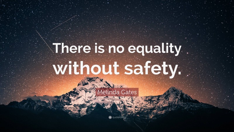 Melinda Gates Quote: “There is no equality without safety.”