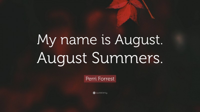 Perri Forrest Quote: “My name is August. August Summers.”