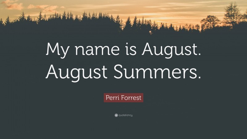 Perri Forrest Quote: “My name is August. August Summers.”