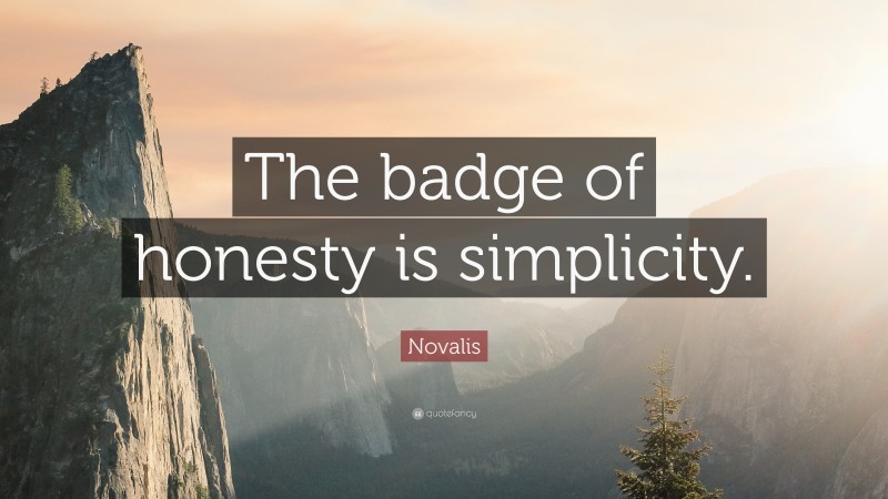 Novalis Quote: “The badge of honesty is simplicity.”