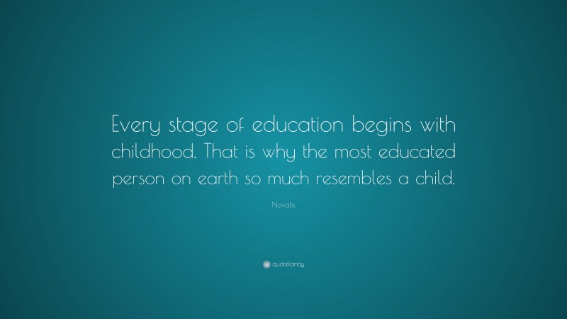 Novalis Quote: “Every stage of education begins with childhood. That is ...