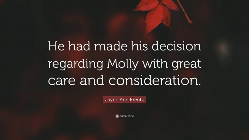 Jayne Ann Krentz Quote: “He had made his decision regarding Molly with great care and consideration.”