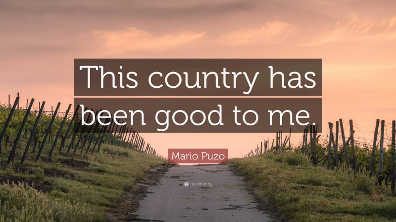 Mario Puzo Quote: “This country has been good to me.”