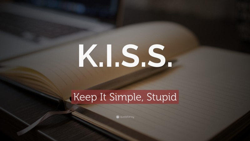 Keep It Simple, Stupid Quote: “K.I.S.S.”