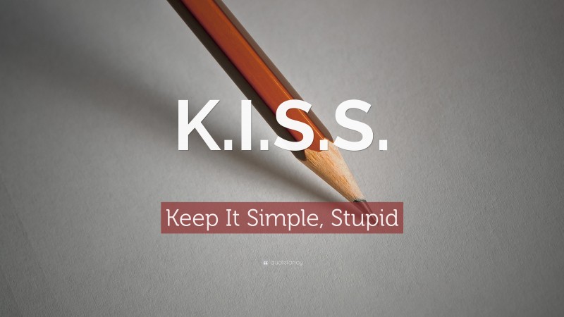 Keep It Simple, Stupid Quote: “K.I.S.S.”