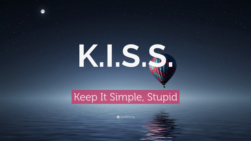 Keep It Simple, Stupid Quote: “K.I.S.S.”