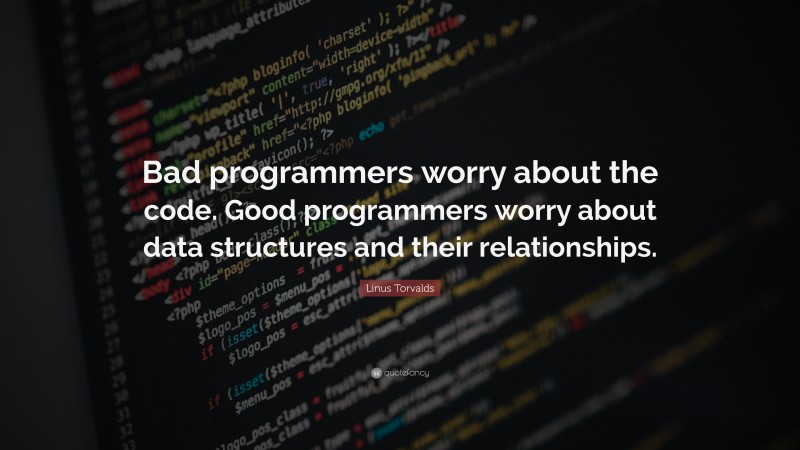 Linus Torvalds Quote: “Bad programmers worry about the code. Good ...