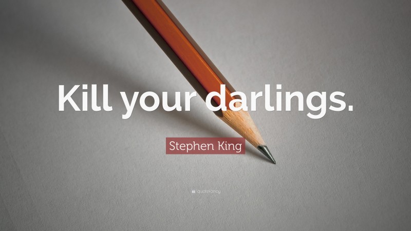 Stephen King Quote: “Kill your darlings.”