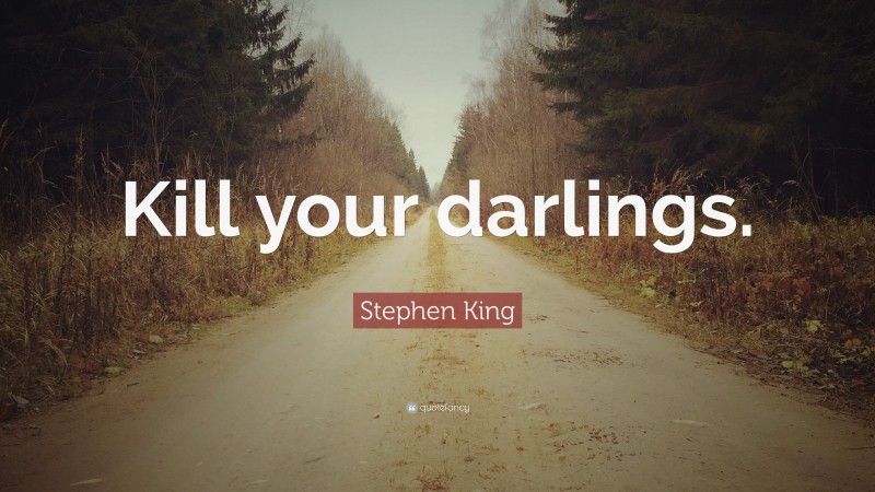 Stephen King Quote: “Kill your darlings.”
