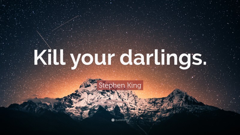 Stephen King Quote: “Kill your darlings.”