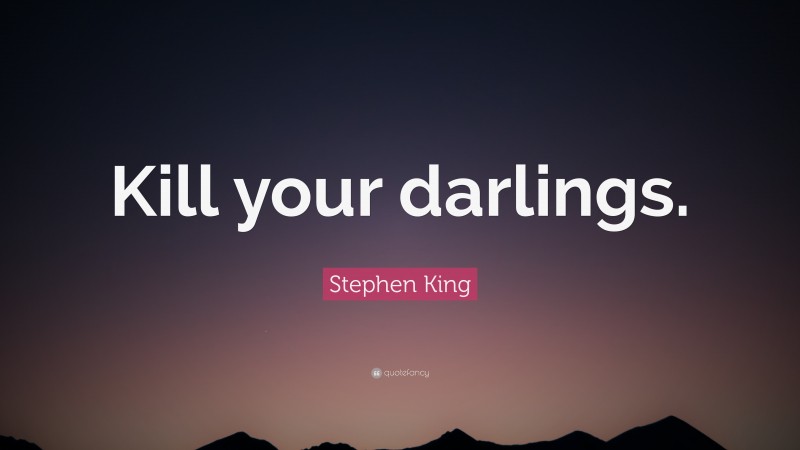 Stephen King Quote: “Kill your darlings.”