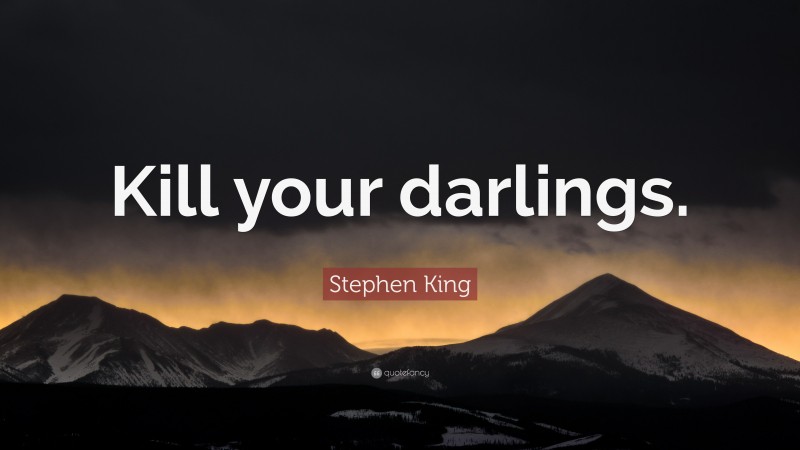 Stephen King Quote: “Kill your darlings.”