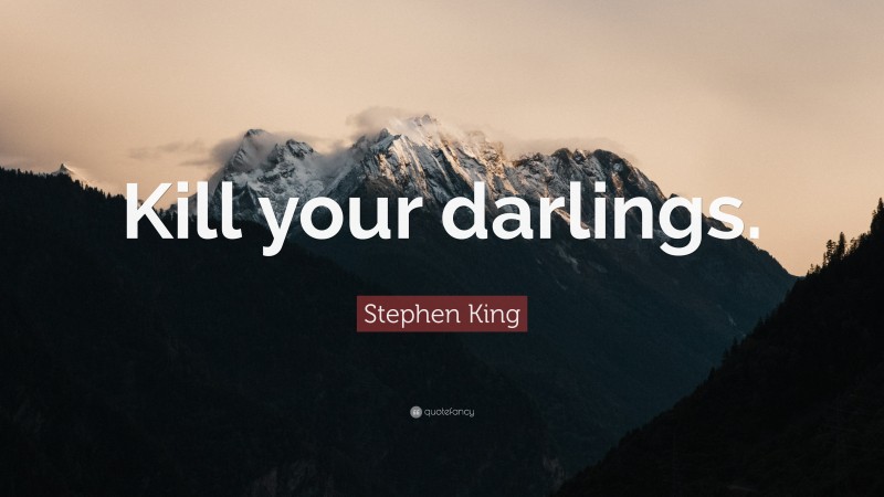 Stephen King Quote: “Kill your darlings.”