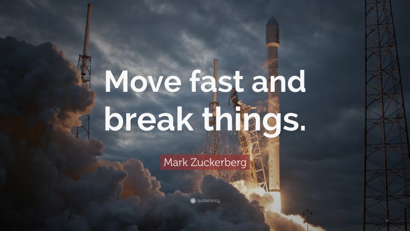Mark Zuckerberg Quote: “Move fast and break things.”