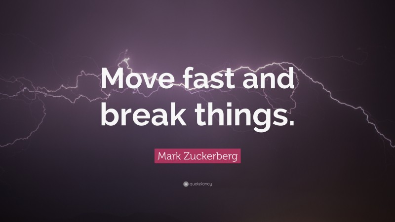 Mark Zuckerberg Quote: “Move fast and break things.”