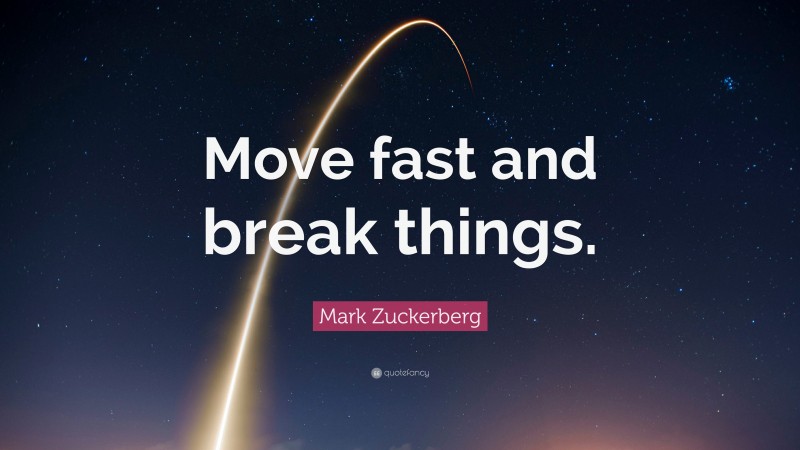 Mark Zuckerberg Quote: “Move fast and break things.”