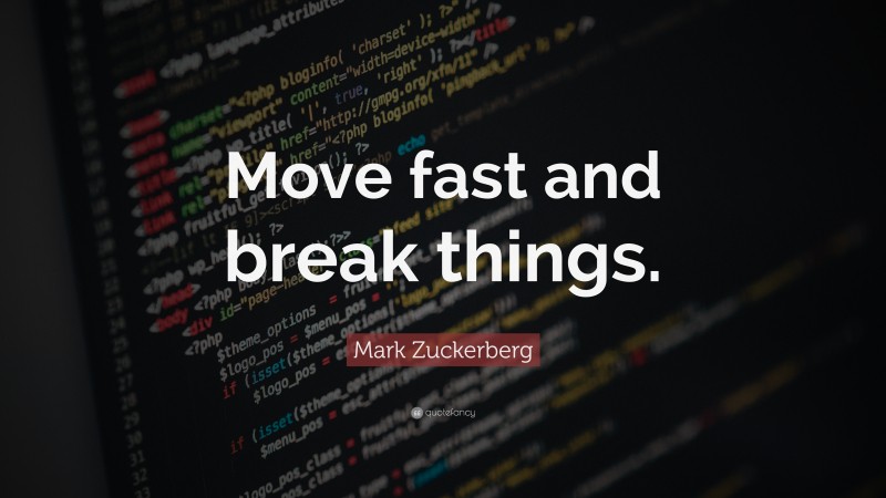 Mark Zuckerberg Quote: “Move fast and break things.”